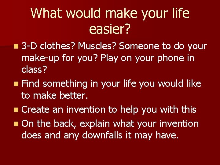 What would make your life easier? n 3 -D clothes? Muscles? Someone to do