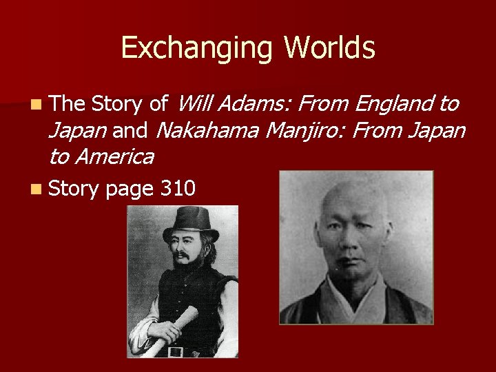 Exchanging Worlds Story of Will Adams: From England to Japan and Nakahama Manjiro: From