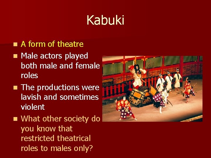 Kabuki n n A form of theatre Male actors played both male and female