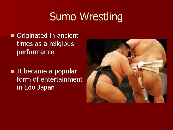 Sumo Wrestling n Originated in ancient times as a religious performance n It became
