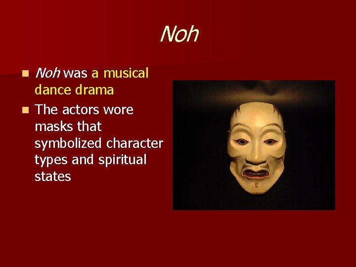 Noh n Noh was a musical dance drama n The actors wore masks that