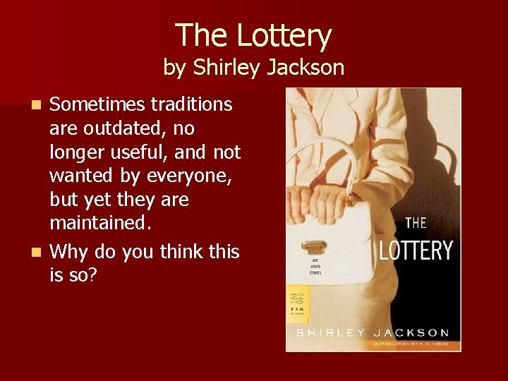 The Lottery by Shirley Jackson Sometimes traditions are outdated, no longer useful, and not