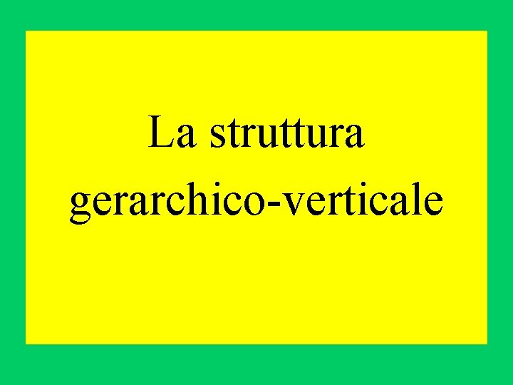 La struttura gerarchico-verticale La struttura gerarchico-verticale