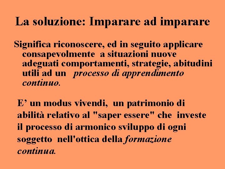La soluzione: Imparare ad imparare Significa riconoscere, ed in seguito applicare consapevolmente a situazioni La soluzione: Imparare ad imparare Significa riconoscere, ed in seguito applicare consapevolmente a situazioni