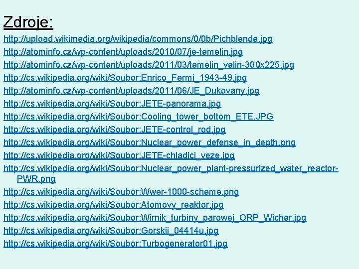 Zdroje: http: //upload. wikimedia. org/wikipedia/commons/0/0 b/Pichblende. jpg http: //atominfo. cz/wp-content/uploads/2010/07/je-temelin. jpg http: //atominfo. cz/wp-content/uploads/2011/03/temelin_velin-300