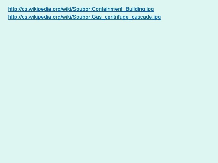 http: //cs. wikipedia. org/wiki/Soubor: Containment_Building. jpg http: //cs. wikipedia. org/wiki/Soubor: Gas_centrifuge_cascade. jpg 