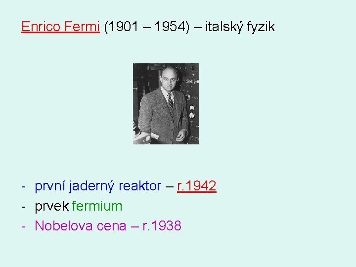 Enrico Fermi (1901 – 1954) – italský fyzik - první jaderný reaktor – r.