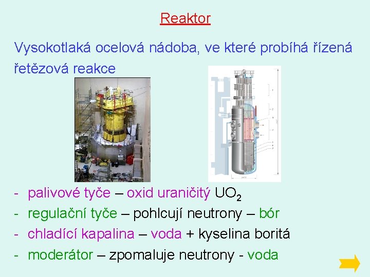 Reaktor Vysokotlaká ocelová nádoba, ve které probíhá řízená řetězová reakce - palivové tyče –