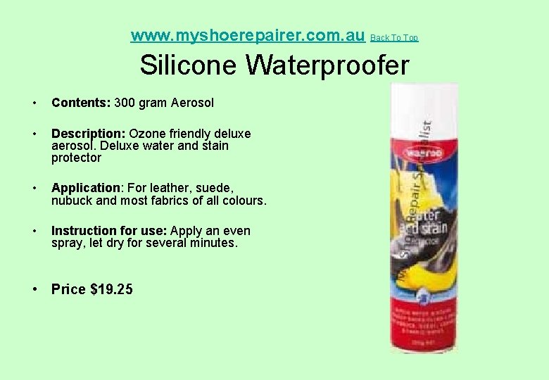 www. myshoerepairer. com. au Back To Top Silicone Waterproofer • Contents: 300 gram Aerosol