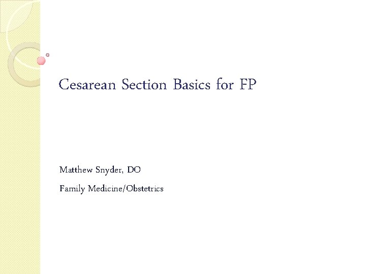 Cesarean Section Basics for FP Matthew Snyder, DO Family Medicine/Obstetrics 