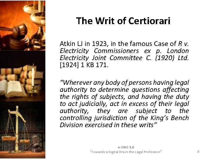 The Writ of Certiorari Atkin LJ in 1923, in the famous Case of R The Writ of Certiorari Atkin LJ in 1923, in the famous Case of R