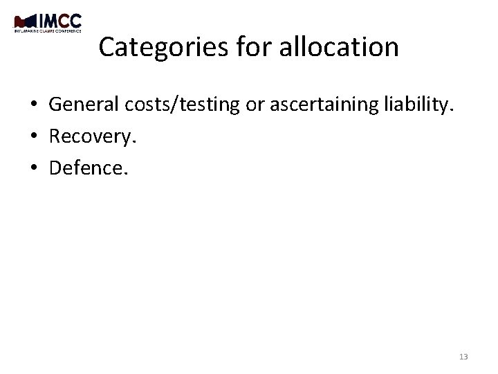 Categories for allocation • General costs/testing or ascertaining liability. • Recovery. • Defence. 13 Categories for allocation • General costs/testing or ascertaining liability. • Recovery. • Defence. 13