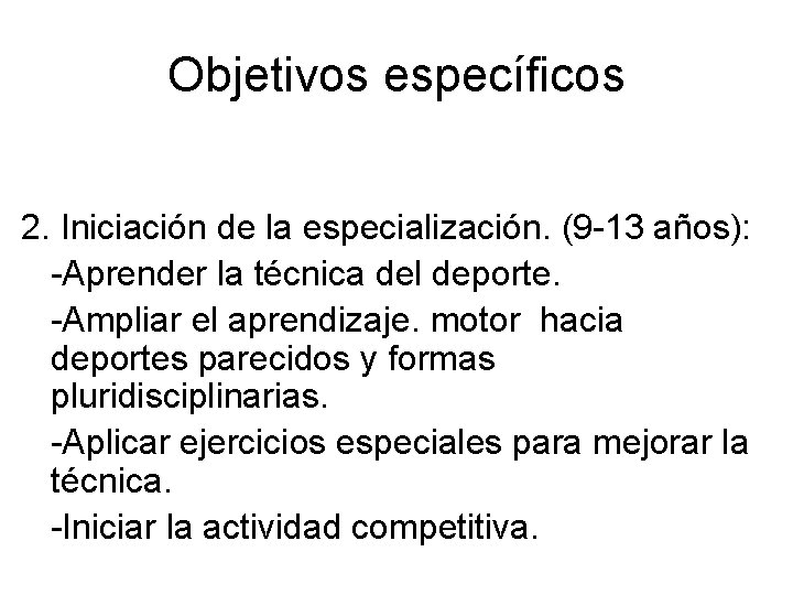 Objetivos específicos 2. Iniciación de la especialización. (9 -13 años): -Aprender la técnica del