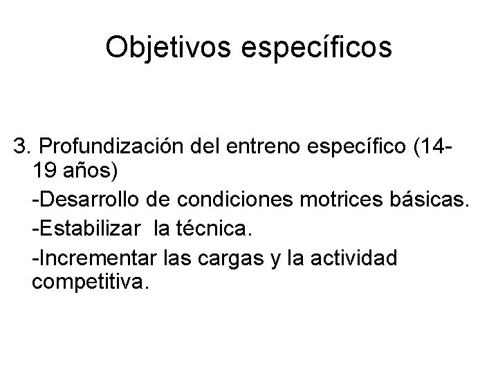 Objetivos específicos 3. Profundización del entreno específico (1419 años) -Desarrollo de condiciones motrices básicas.