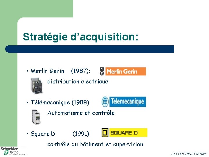 Stratégie d’acquisition: • Merlin Gerin (1987): distribution électrique • Télémécanique (1988): Automatisme et contrôle