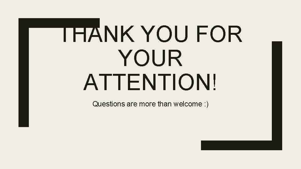 THANK YOU FOR YOUR ATTENTION! Questions are more than welcome : ) 