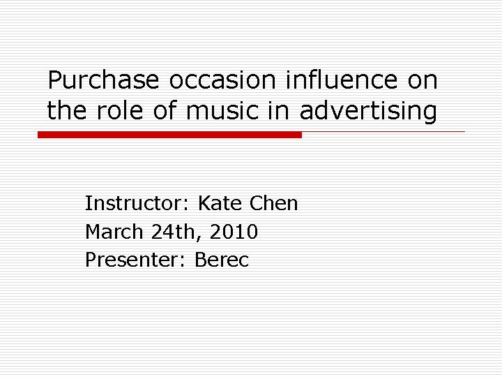 Purchase occasion influence on the role of music in advertising Instructor: Kate Chen March