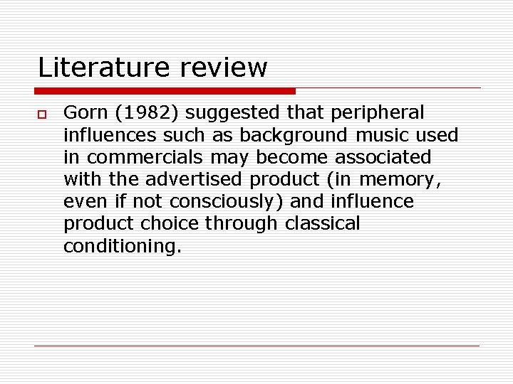 Literature review o Gorn (1982) suggested that peripheral influences such as background music used