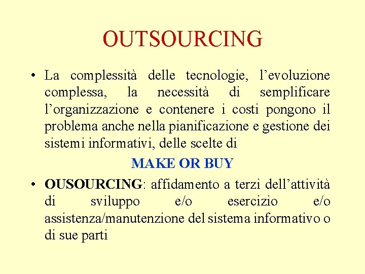 OUTSOURCING • La complessità delle tecnologie, l’evoluzione complessa, la necessità di semplificare l’organizzazione e