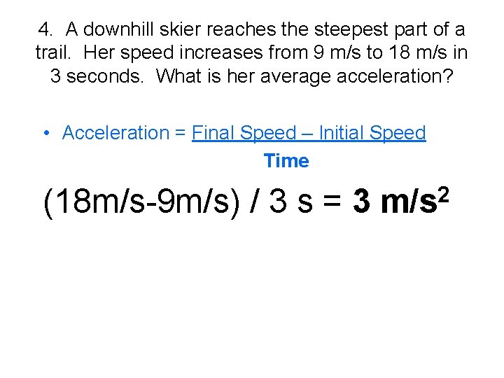 4. A downhill skier reaches the steepest part of a trail. Her speed increases