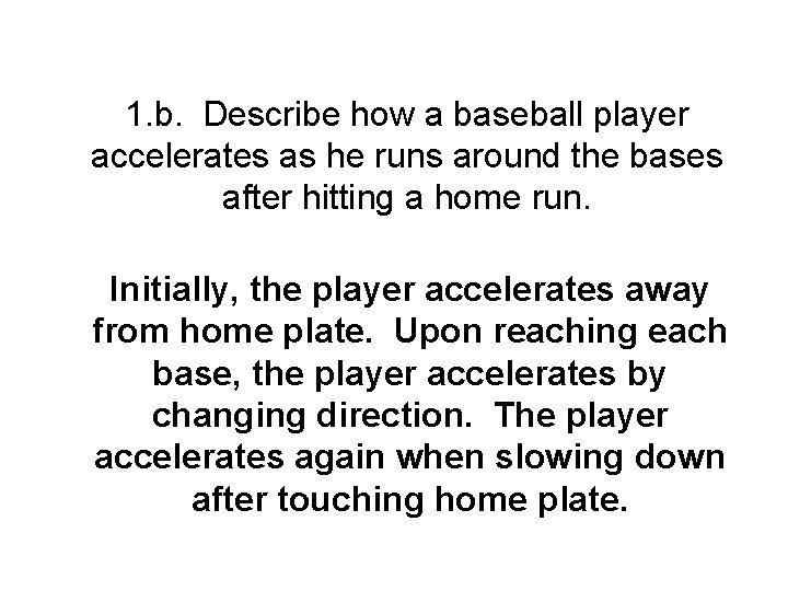 1. b. Describe how a baseball player accelerates as he runs around the bases