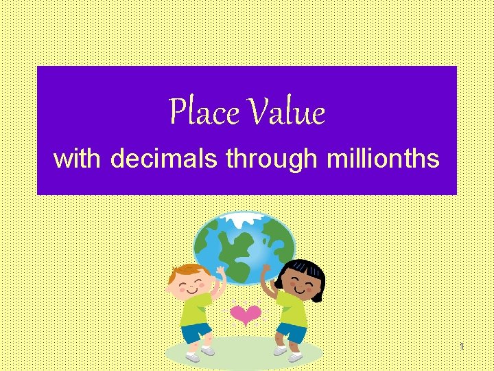 Place Value with decimals through millionths 1 