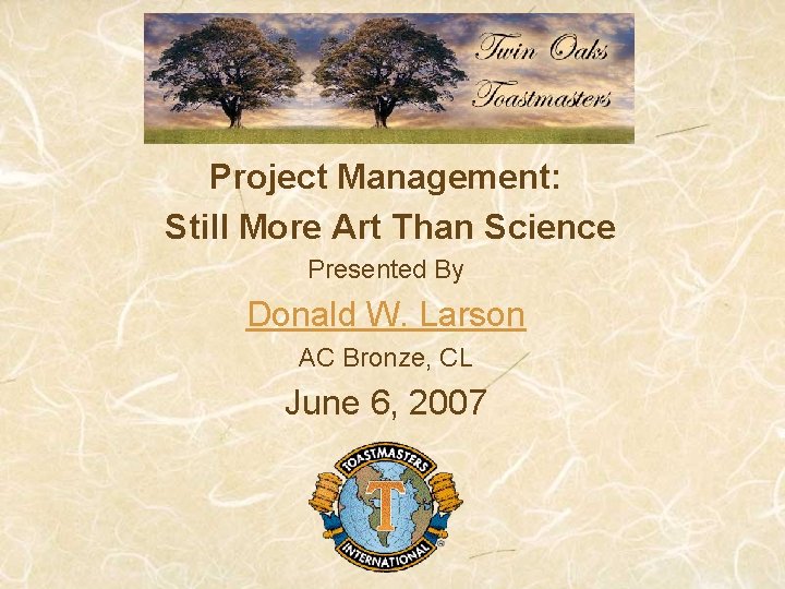 Project Management: Still More Art Than Science Presented By Donald W. Larson AC Bronze,