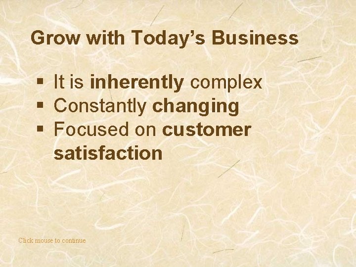 Grow with Today’s Business § It is inherently complex § Constantly changing § Focused