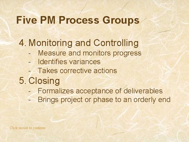Five PM Process Groups 4. Monitoring and Controlling - Measure and monitors progress -
