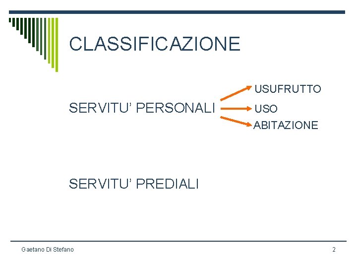 CLASSIFICAZIONE USUFRUTTO SERVITU’ PERSONALI USO ABITAZIONE SERVITU’ PREDIALI Gaetano Di Stefano 2 