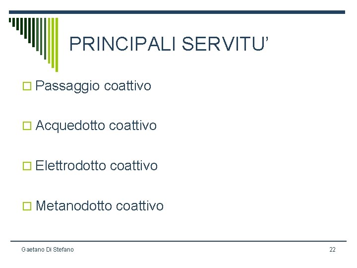 PRINCIPALI SERVITU’ o Passaggio coattivo o Acquedotto coattivo o Elettrodotto coattivo o Metanodotto coattivo