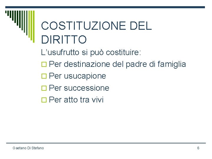 COSTITUZIONE DEL DIRITTO L’usufrutto si può costituire: o Per destinazione del padre di famiglia
