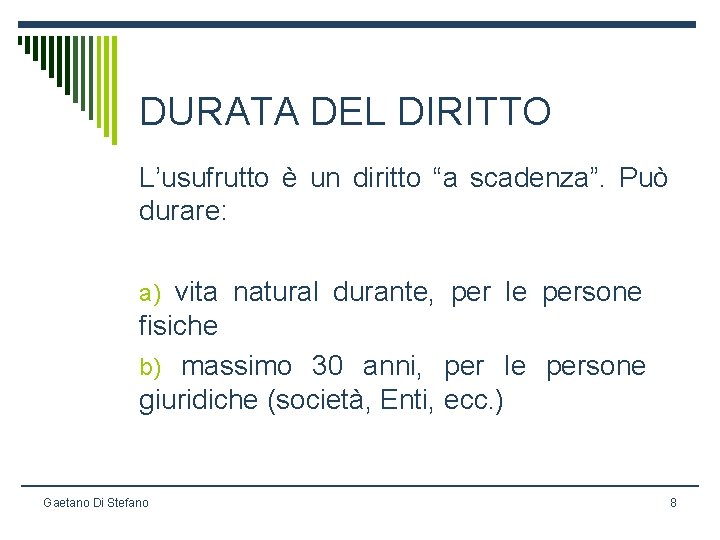 DURATA DEL DIRITTO L’usufrutto è un diritto “a scadenza”. Può durare: a) vita natural