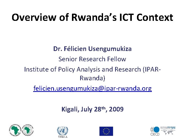 Overview of Rwanda’s ICT Context Dr. Félicien Usengumukiza Senior Research Fellow Institute of Policy
