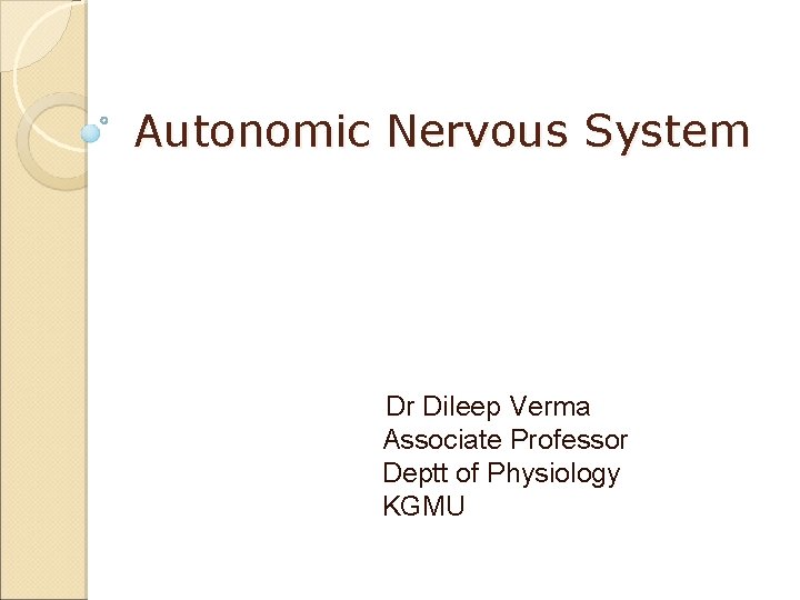 Autonomic Nervous System Dr Dileep Verma Associate Professor Deptt of Physiology KGMU 