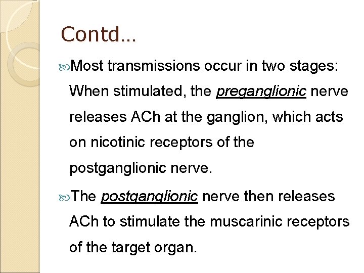 Contd… Most transmissions occur in two stages: When stimulated, the preganglionic nerve releases ACh