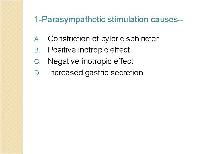 1 -Parasympathetic stimulation causes-Constriction of pyloric sphincter B. Positive inotropic effect C. Negative inotropic