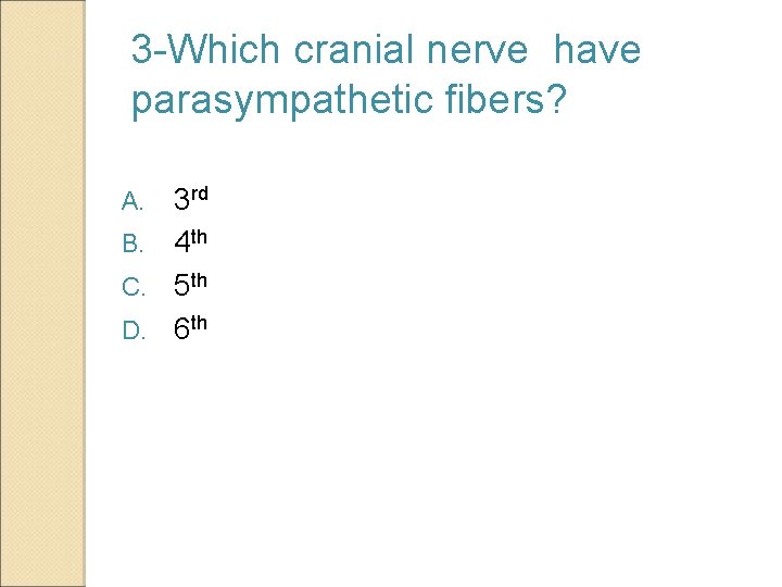 3 -Which cranial nerve have parasympathetic fibers? 3 rd B. 4 th C. 5