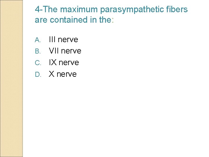 4 -The maximum parasympathetic fibers are contained in the: III nerve B. VII nerve