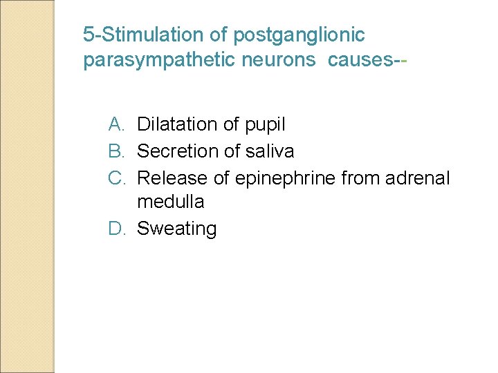 5 -Stimulation of postganglionic parasympathetic neurons causes-A. Dilatation of pupil B. Secretion of saliva