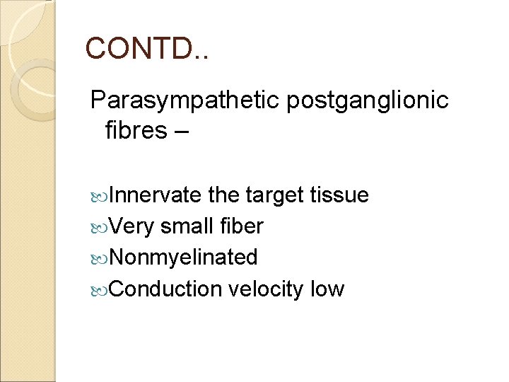 CONTD. . Parasympathetic postganglionic fibres – Innervate the target tissue Very small fiber Nonmyelinated