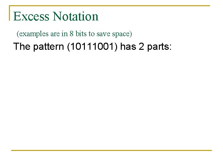 Excess Notation (examples are in 8 bits to save space) The pattern (10111001) has