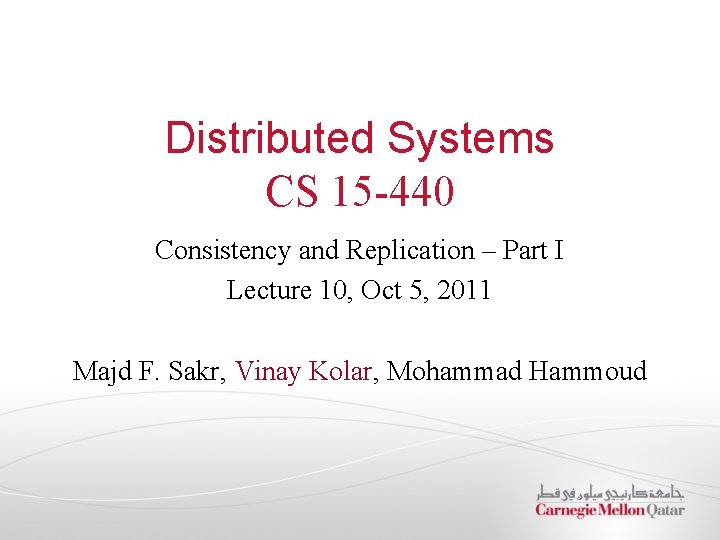 Distributed Systems CS 15 -440 Consistency and Replication – Part I Lecture 10, Oct
