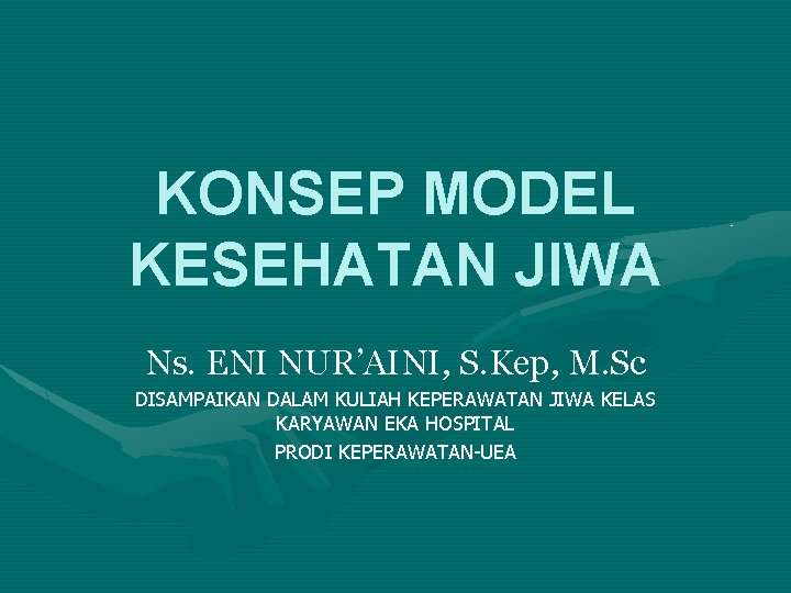 KONSEP MODEL KESEHATAN JIWA Ns. ENI NUR’AINI, S. Kep, M. Sc DISAMPAIKAN DALAM KULIAH