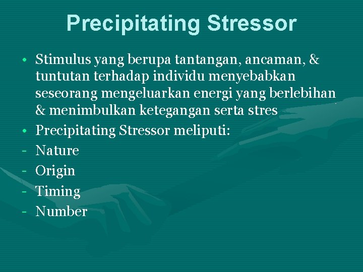 Precipitating Stressor • Stimulus yang berupa tantangan, ancaman, & tuntutan terhadap individu menyebabkan seseorang
