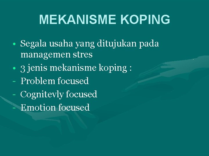 MEKANISME KOPING • Segala usaha yang ditujukan pada managemen stres • 3 jenis mekanisme