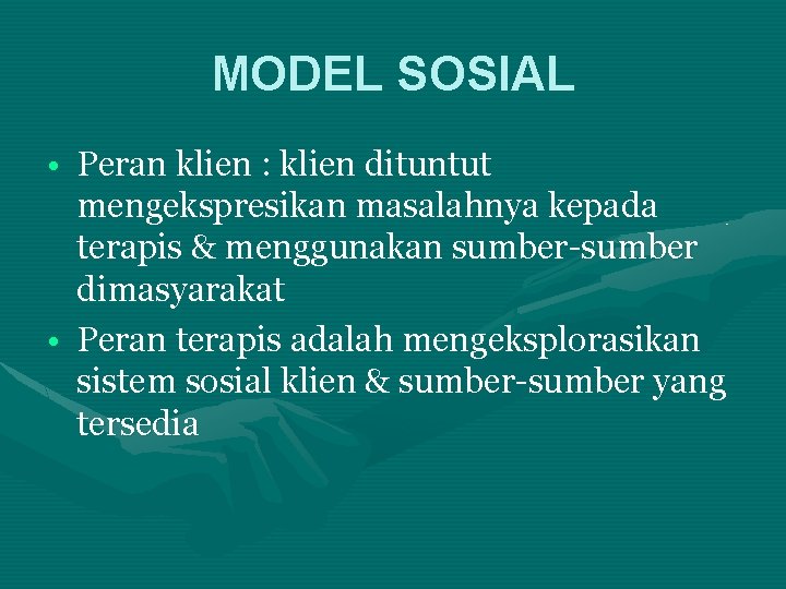 MODEL SOSIAL • Peran klien : klien dituntut mengekspresikan masalahnya kepada terapis & menggunakan