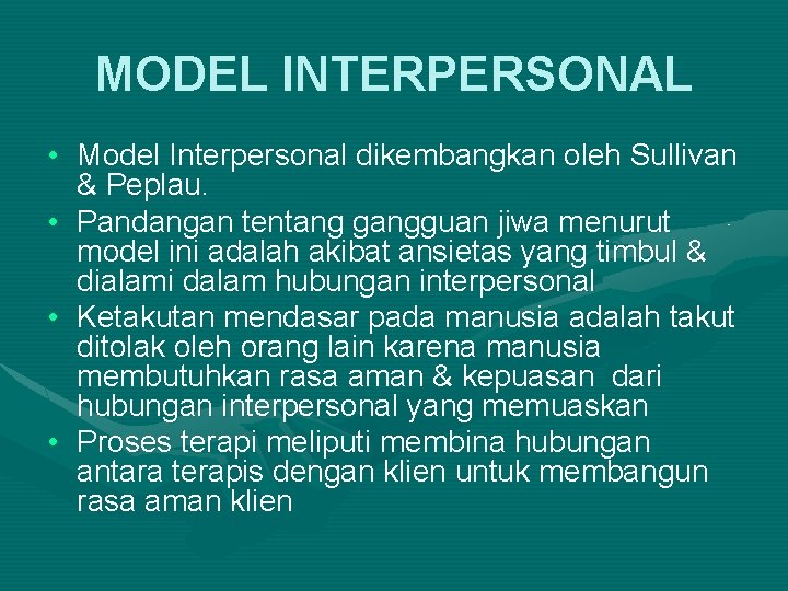MODEL INTERPERSONAL • Model Interpersonal dikembangkan oleh Sullivan & Peplau. • Pandangan tentang gangguan