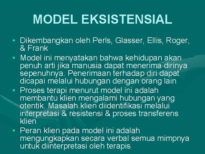 MODEL EKSISTENSIAL • Dikembangkan oleh Perls, Glasser, Ellis, Roger, & Frank • Model ini