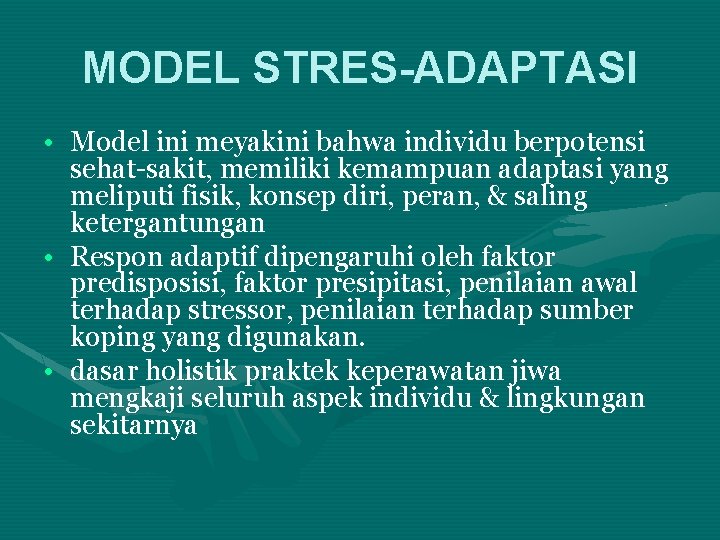 MODEL STRES-ADAPTASI • Model ini meyakini bahwa individu berpotensi sehat-sakit, memiliki kemampuan adaptasi yang